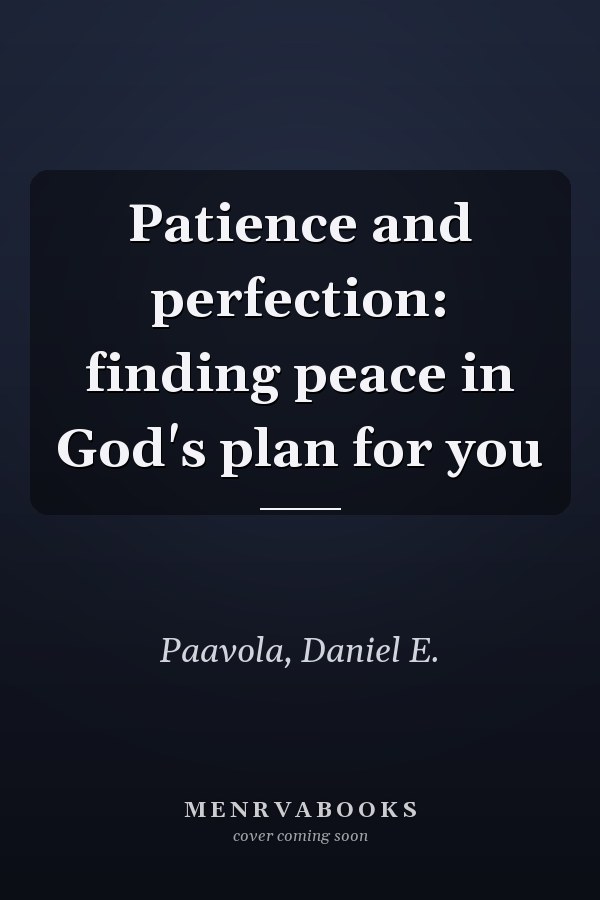 Patience and perfection: finding peace in God's plan for you