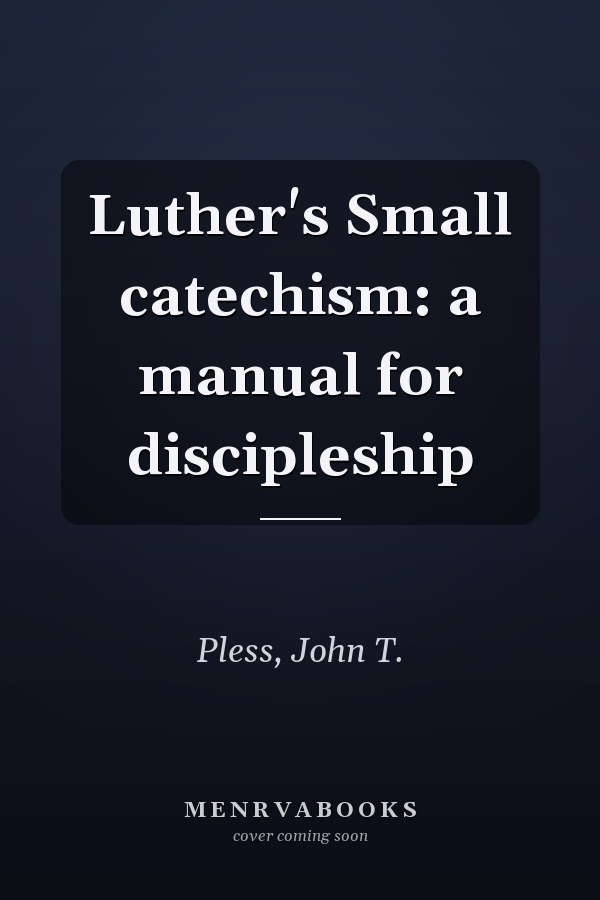Luther's Small catechism: a manual for discipleship