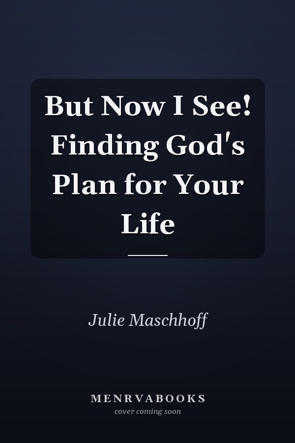But Now I See! Finding God's Plan for Your Life