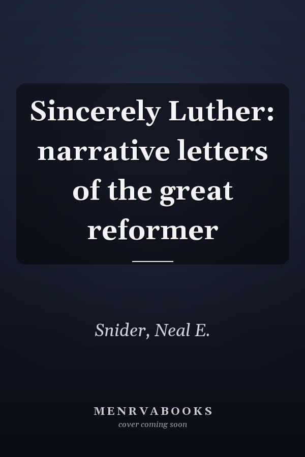 Sincerely Luther: narrative letters of the great reformer