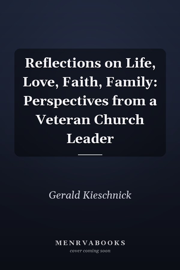 Reflections on Life, Love, Faith, Family: Perspectives from a Veteran Church Leader