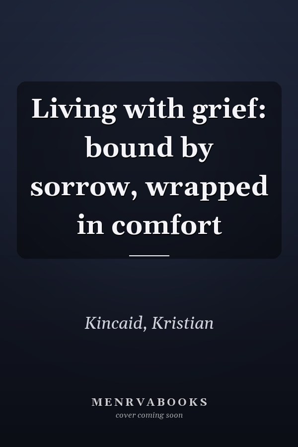 Living with grief: bound by sorrow, wrapped in comfort