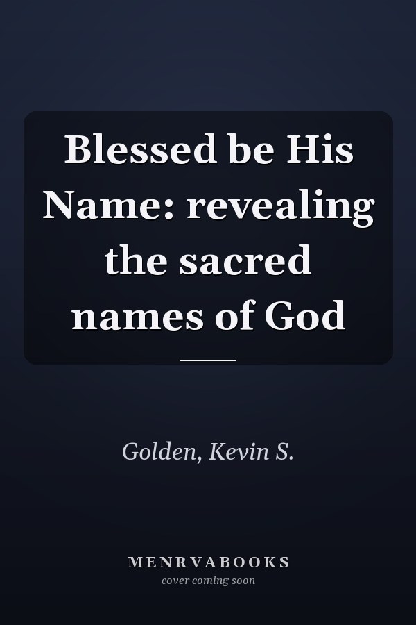 Blessed be His Name: revealing the sacred names of God