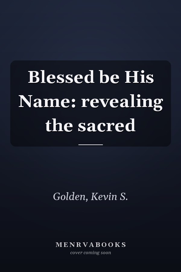 Blessed be His Name: revealing the sacred
