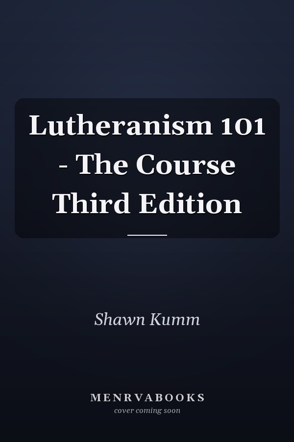 Lutheranism 101 - The Course Third Edition