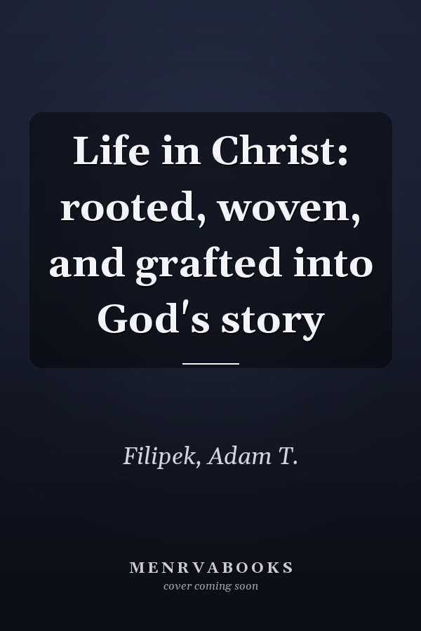 Life in Christ: rooted, woven, and grafted into God's story