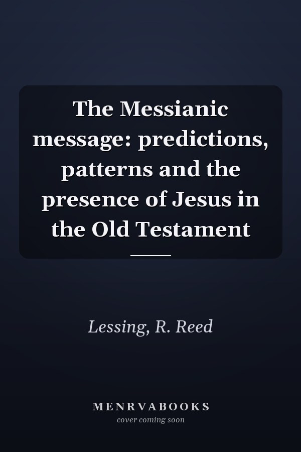 The Messianic message: predictions, patterns and the presence of Jesus in the Old Testament