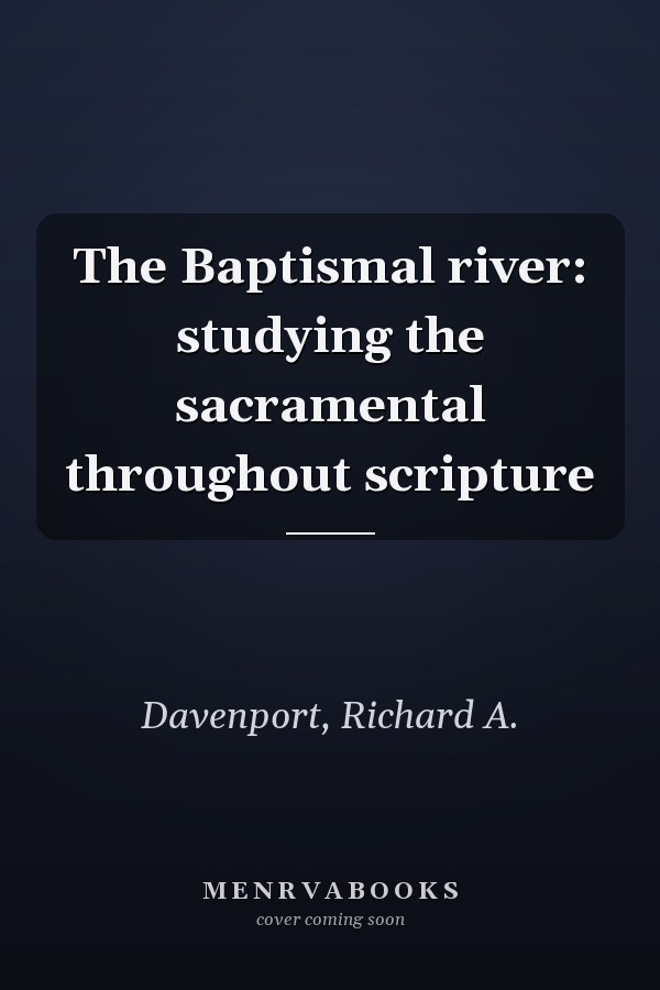 The Baptismal river: studying the sacramental throughout scripture