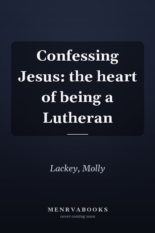 Confessing Jesus: the heart of being a Lutheran