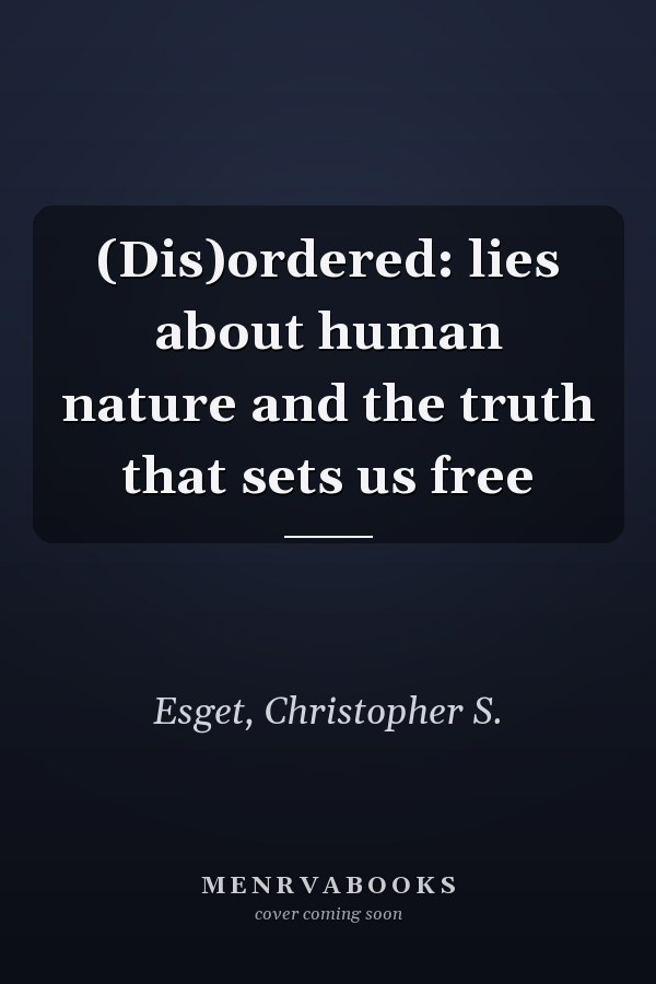 (Dis)ordered: lies about human nature and the truth that sets us free