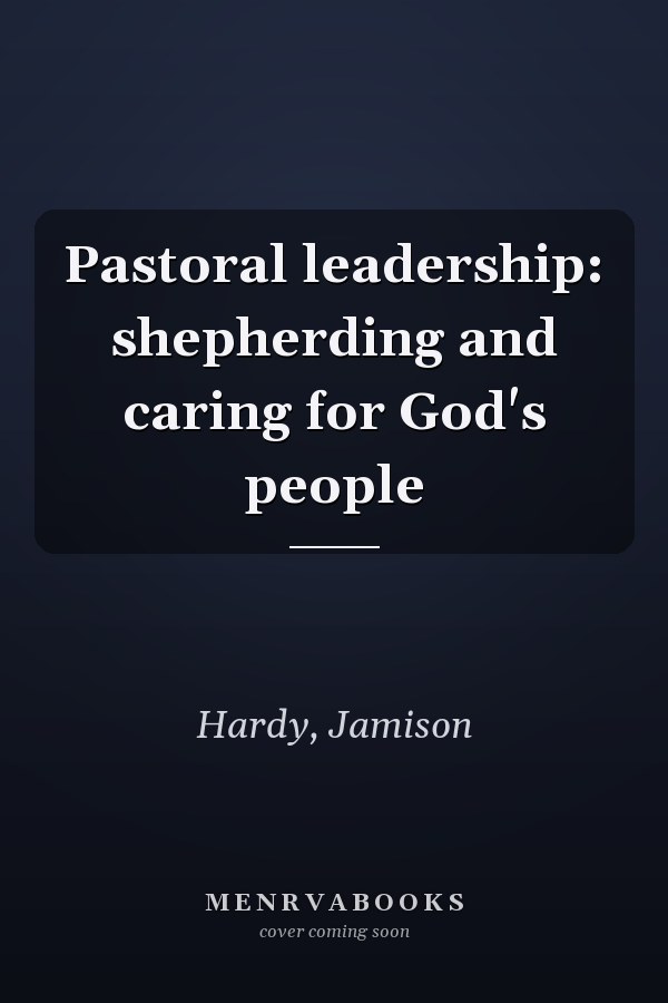 Pastoral leadership: shepherding and caring for God's people