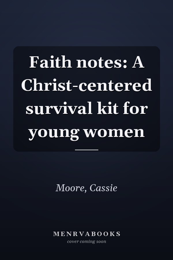 Faith notes: A Christ-centered survival kit for young women
