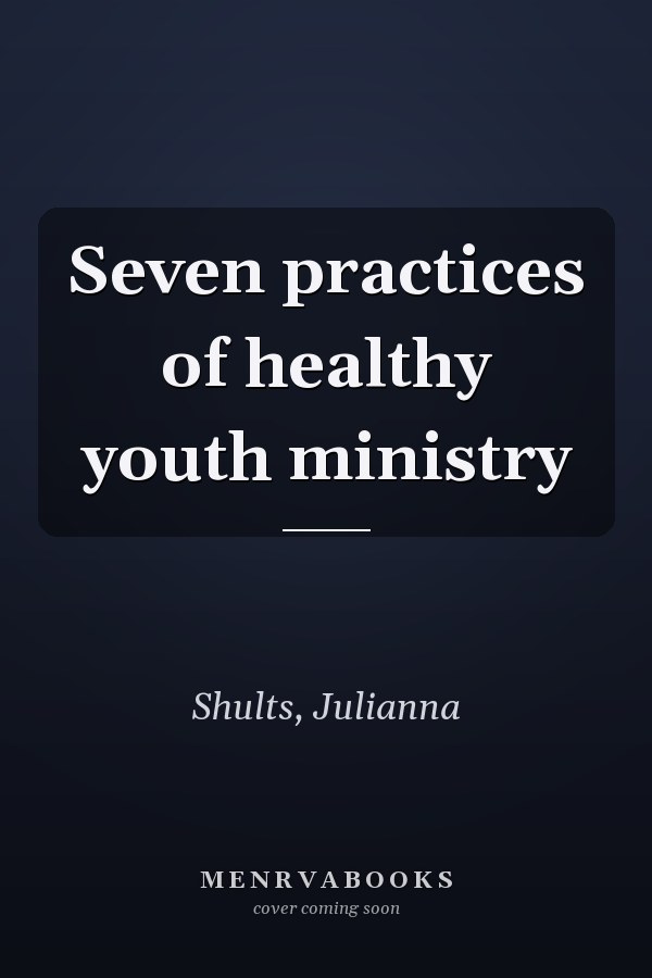 Seven practices of healthy youth ministry