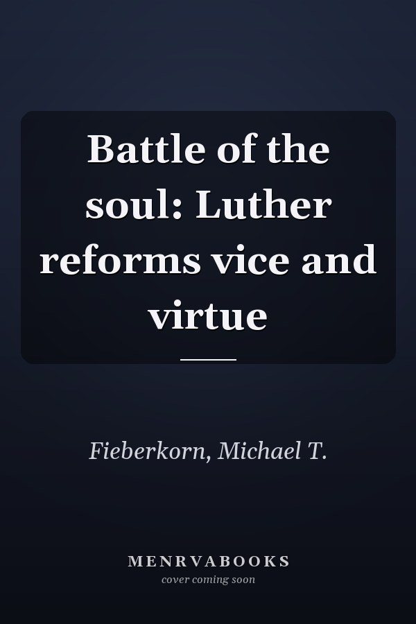 Battle of the soul: Luther reforms vice and virtue