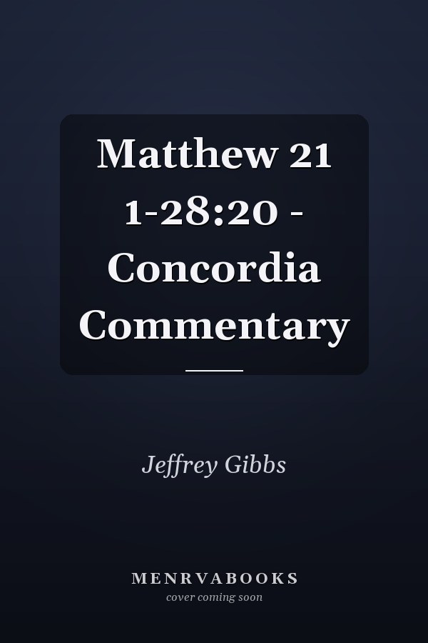 Matthew 21 1-28:20 - Concordia Commentary
