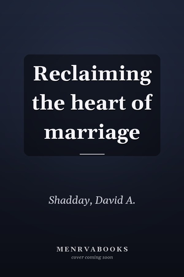 Reclaiming the heart of marriage
