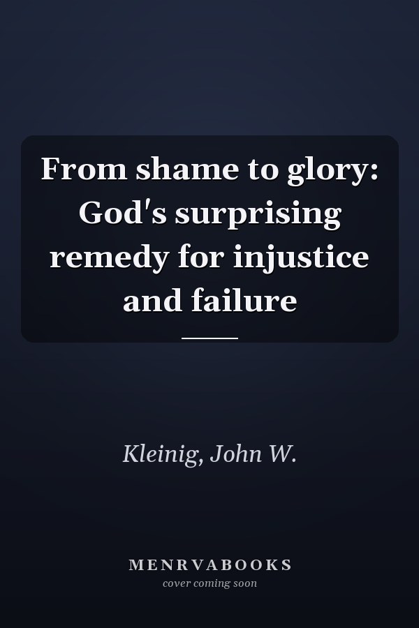 From shame to glory: God's surprising remedy for injustice and failure