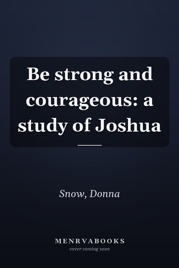 Be strong and courageous: a study of Joshua