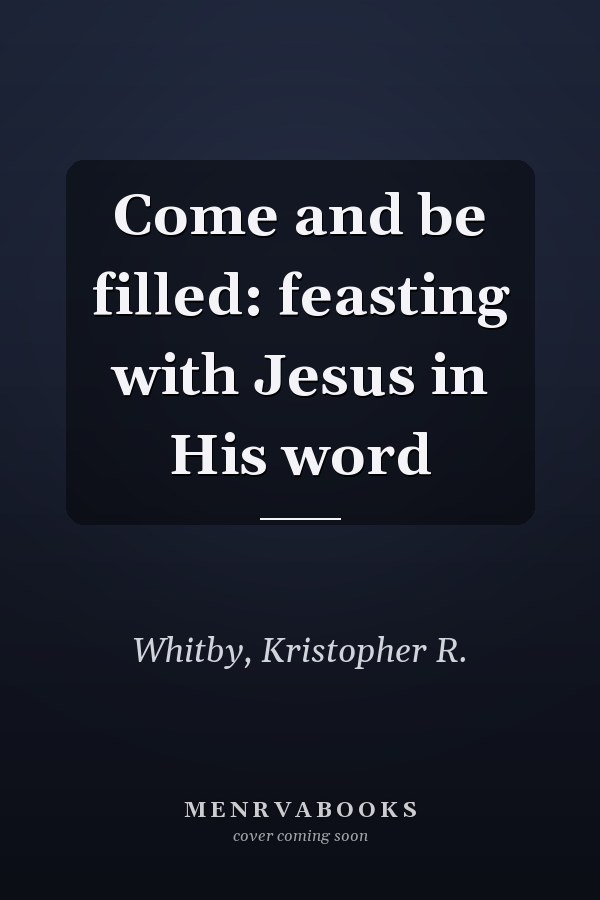Come and be filled: feasting with Jesus in His word