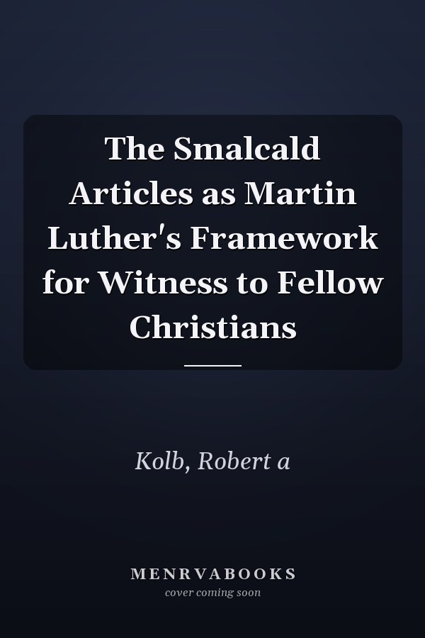 The Smalcald Articles as Martin Luther's Framework for Witness to Fellow Christians