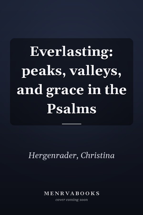 Everlasting: peaks, valleys, and grace in the Psalms