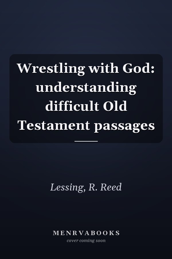 Wrestling with God: understanding difficult Old Testament passages