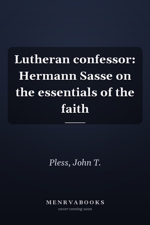 Lutheran confessor: Hermann Sasse on the essentials of the faith
