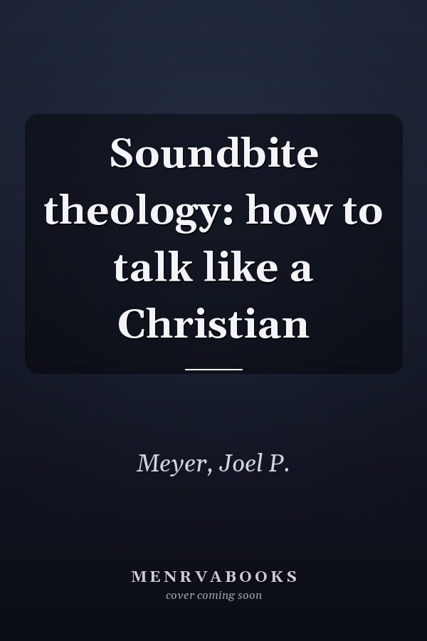 Soundbite theology: how to talk like a Christian