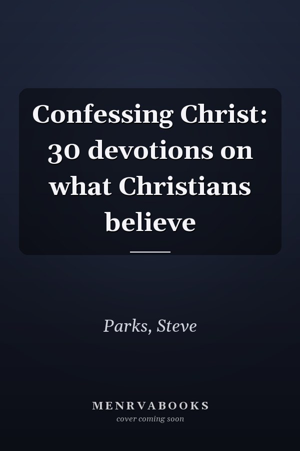 Confessing Christ: 30 devotions on what Christians believe