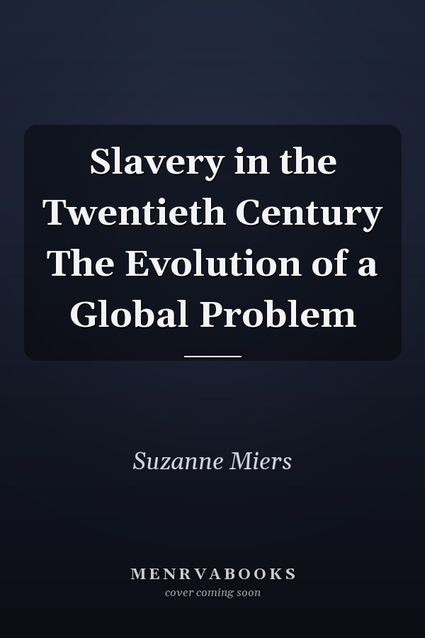 Slavery in the Twentieth Century The Evolution of a Global Problem