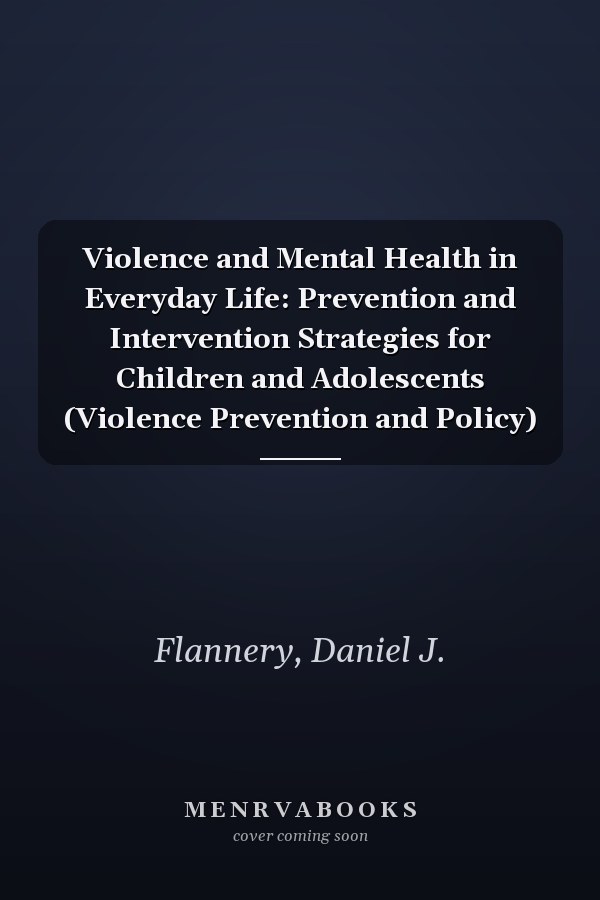 Violence and Mental Health in Everyday Life: Prevention and Intervention Strategies for Children and Adolescents (Violence Prevention and Policy)