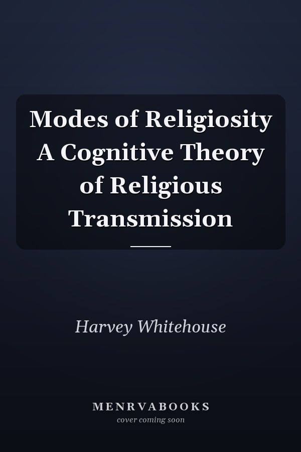 Modes of Religiosity A Cognitive Theory of Religious Transmission