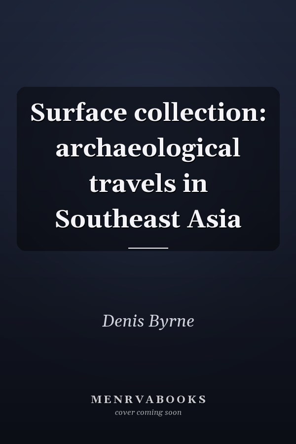 Surface collection: archaeological travels in Southeast Asia