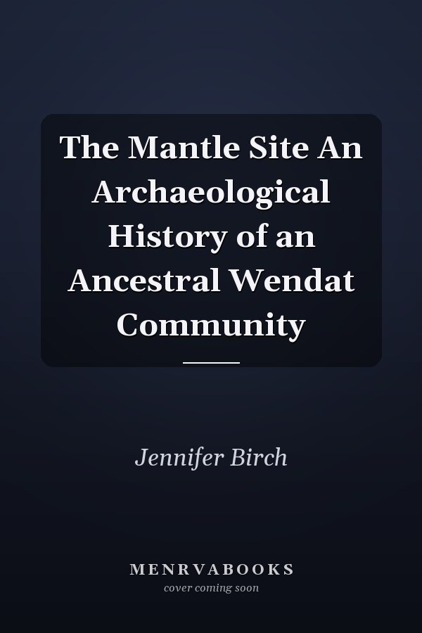 The Mantle Site An Archaeological History of an Ancestral Wendat Community