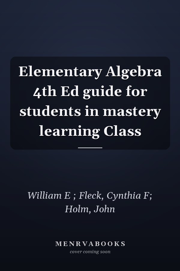 Elementary Algebra 4th Ed guide for students in mastery learning Class