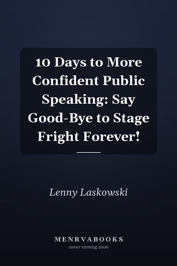10 Days to More Confident Public Speaking: Say Good-Bye to Stage Fright Forever!