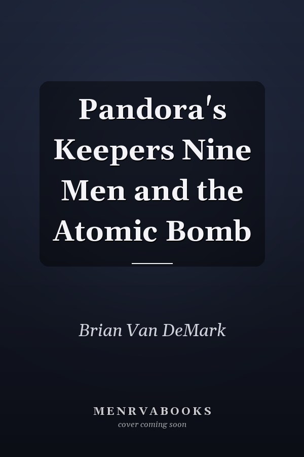 Pandora's Keepers Nine Men and the Atomic Bomb