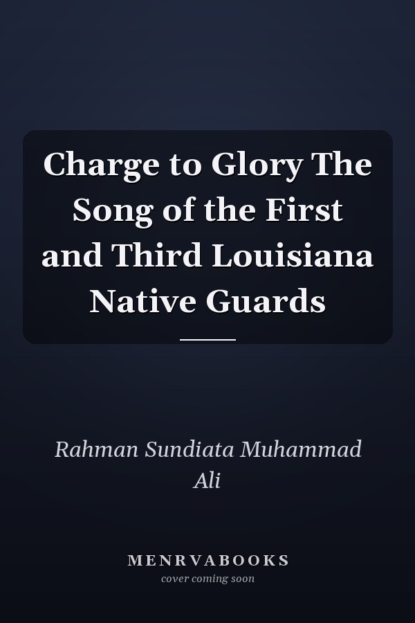 Charge to Glory The Song of the First and Third Louisiana Native Guards
