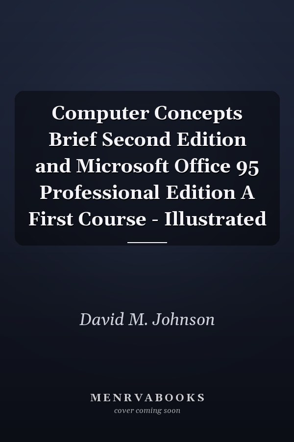 Computer Concepts Brief Second Edition and Microsoft Office 95 Professional Edition A First Course - Illustrated