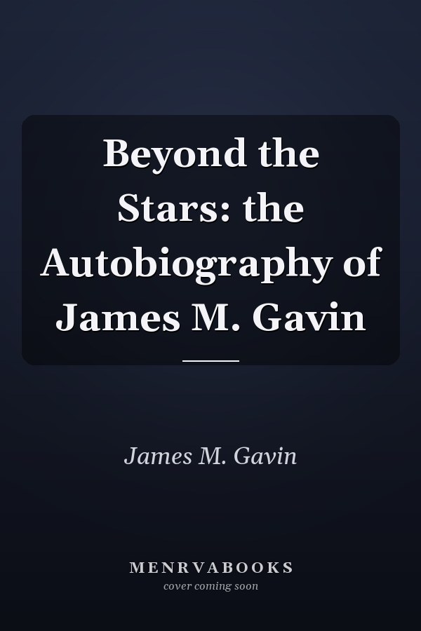 Beyond the Stars: the Autobiography of James M. Gavin