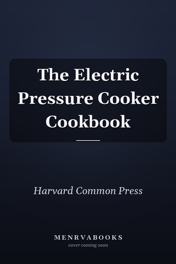 The Electric Pressure Cooker Cookbook