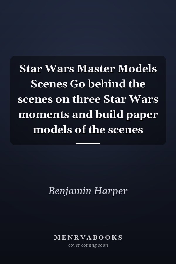 Star Wars Master Models Scenes Go behind the scenes on three Star Wars moments and build paper models of the scenes