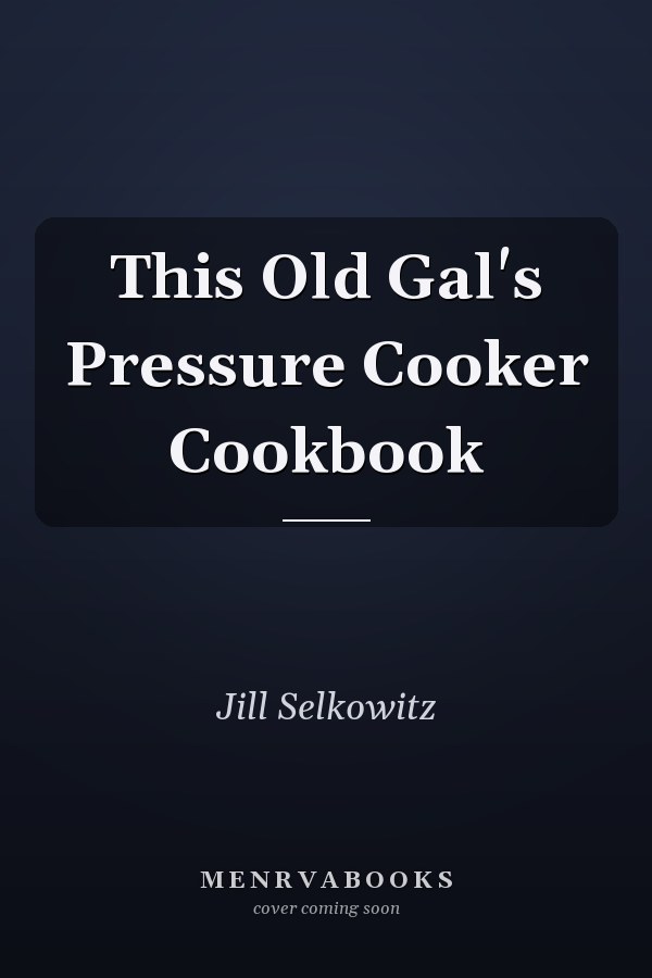 This Old Gal's Pressure Cooker Cookbook