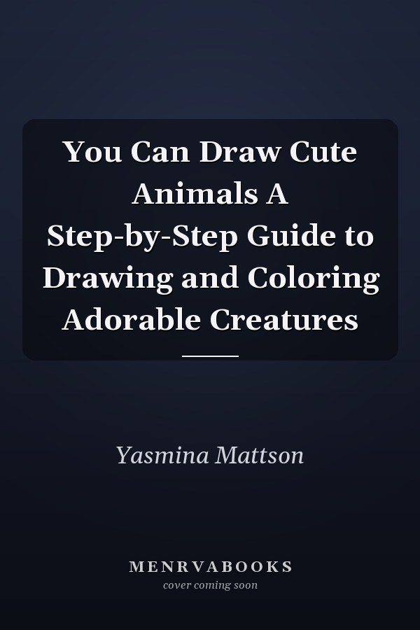 You Can Draw Cute Animals A Step-by-Step Guide to Drawing and Coloring Adorable Creatures