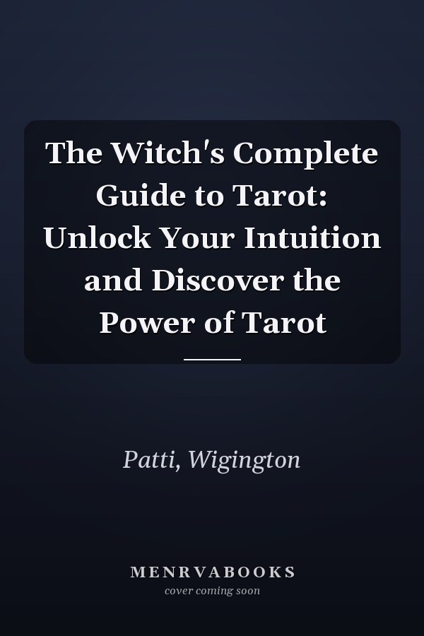 The Witch's Complete Guide to Tarot: Unlock Your Intuition and Discover the Power of Tarot