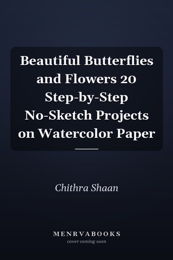 Beautiful Butterflies and Flowers 20 Step-by-Step No-Sketch Projects on Watercolor Paper