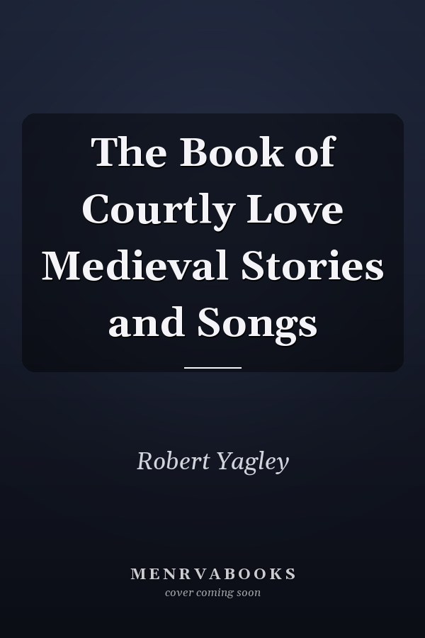 The Book of Courtly Love Medieval Stories and Songs