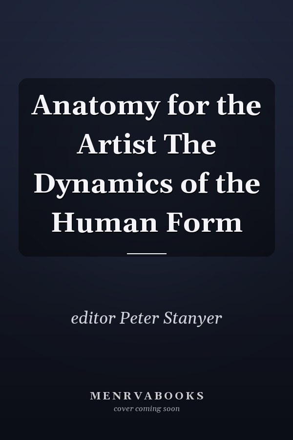 Anatomy for the Artist The Dynamics of the Human Form