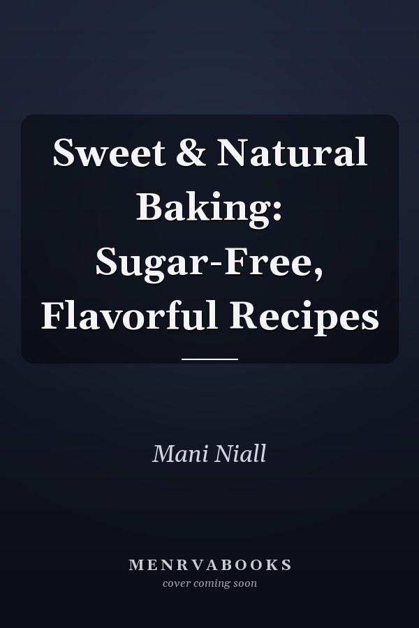 Sweet & Natural Baking: Sugar-Free, Flavorful Recipes