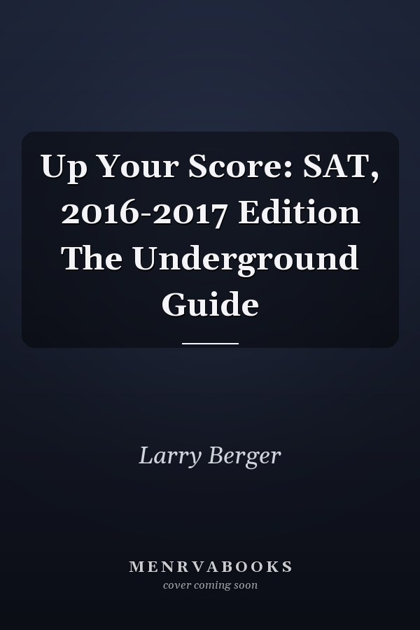 Up Your Score: SAT, 2016-2017 Edition The Underground Guide